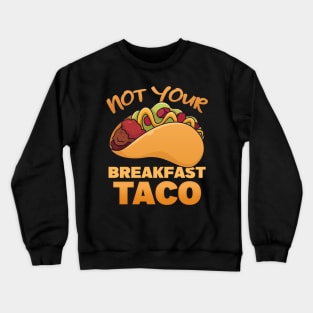 Not Your Breakfast Tacos | taco Crewneck Sweatshirt